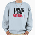 I Speak Fluent Football Sweatshirt - Novelty Apparel Men Women - T-Shirt, Sweatshirt, Hoodie