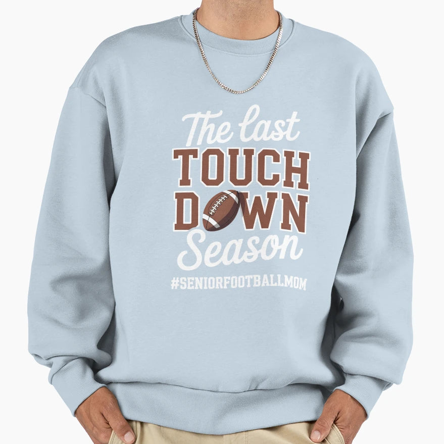 Last Touchdown Season Football Mom Sweatshirt - Novelty Apparel Men Women - T-Shirt, Sweatshirt, Hoodie