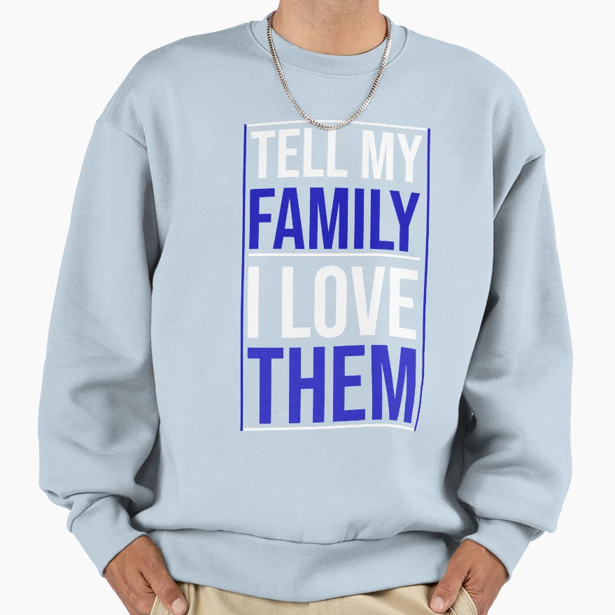 Tell My Family I Love Them Sweatshirt - Casual Everyday Wear Men Women - T-Shirt, Sweatshirt, Hoodie