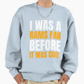 I Was Rams Fan Before I Was T-Shirt - Casual Everyday Wear for Adults - T-Shirt, Sweatshirt, Hoodie