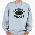 I Drink And Draft Funny Football Sweatshirt - Streetwear Style Unisex - T-Shirt, Sweatshirt, Hoodie