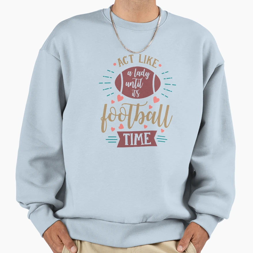 Act Like Lady Until Its Football Sweatshirt - Streetwear Style Men Women - T-Shirt, Sweatshirt, Hoodie