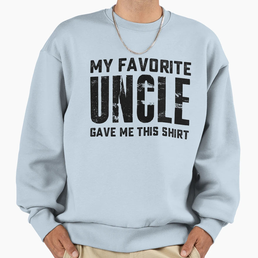My Favorite Uncle Gave Me This Sweatshirt - Fun Novelty Design Unisex - T-Shirt, Sweatshirt, Hoodie