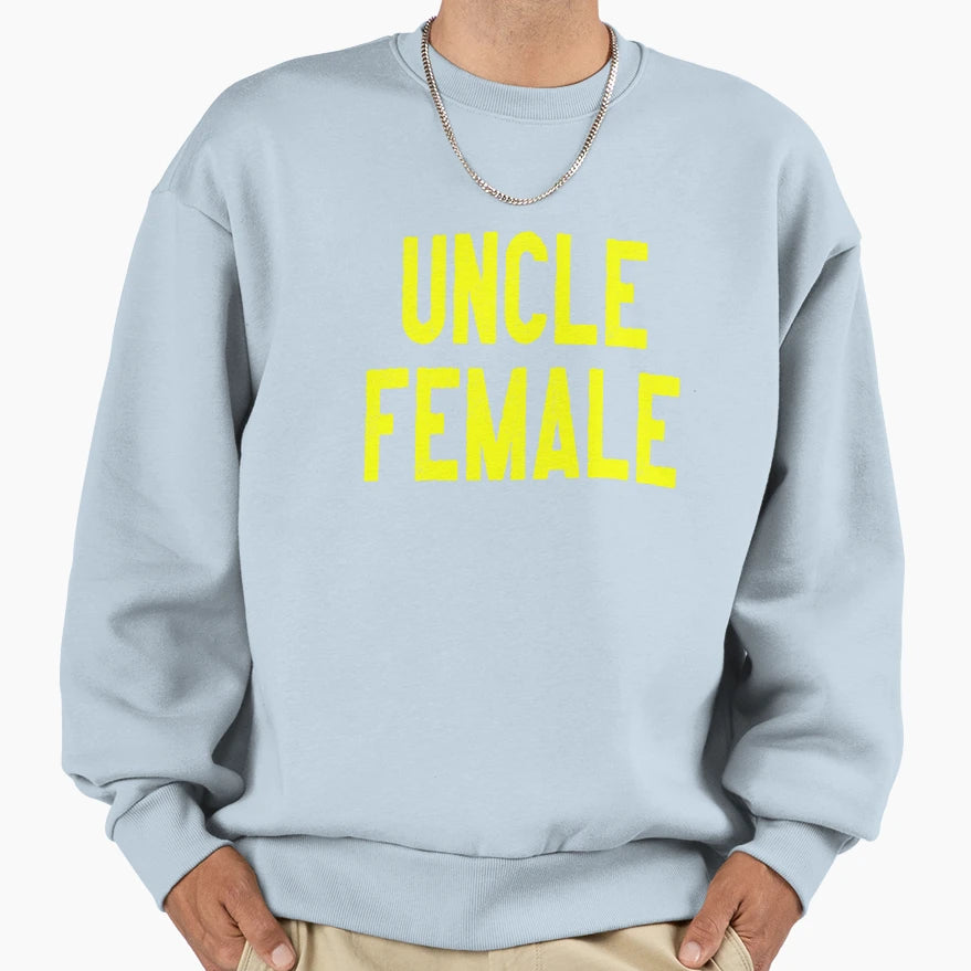 Uncle Female Sweatshirt - Aesthetic Graphic Men Women - T-Shirt, Sweatshirt, Hoodie