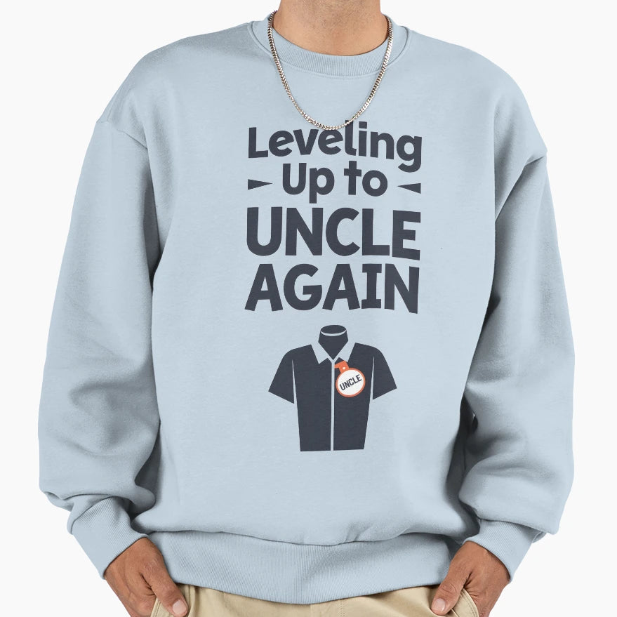 Leveling Up To Uncle Again Sweatshirt - Streetwear Style for Adults - T-Shirt, Sweatshirt, Hoodie