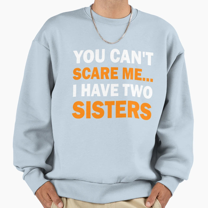 I Have Two Sisters Funny Brother Sweatshirt - Custom Art Print Men Women - T-Shirt, Sweatshirt, Hoodie