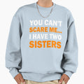 I Have Two Sisters Funny Brother Sweatshirt - Custom Art Print Men Women - T-Shirt, Sweatshirt, Hoodie