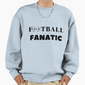 Football Fanatic Sweatshirt - Trendy Graphic Unisex - T-Shirt, Sweatshirt, Hoodie