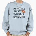 My Brother Just Tackled Your T-Shirt - Fun Novelty Design for Adults - T-Shirt, Sweatshirt, Hoodie