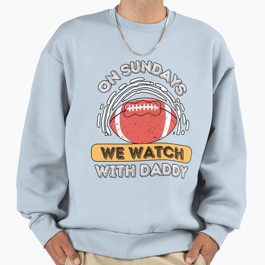 Sundays We Watch Football Daddy Sweatshirt - Custom Art Print for Adults - T-Shirt, Sweatshirt, Hoodie