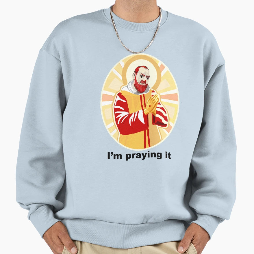 Im Praying It Sweatshirt - Casual Everyday Wear Unisex - T-Shirt, Sweatshirt, Hoodie