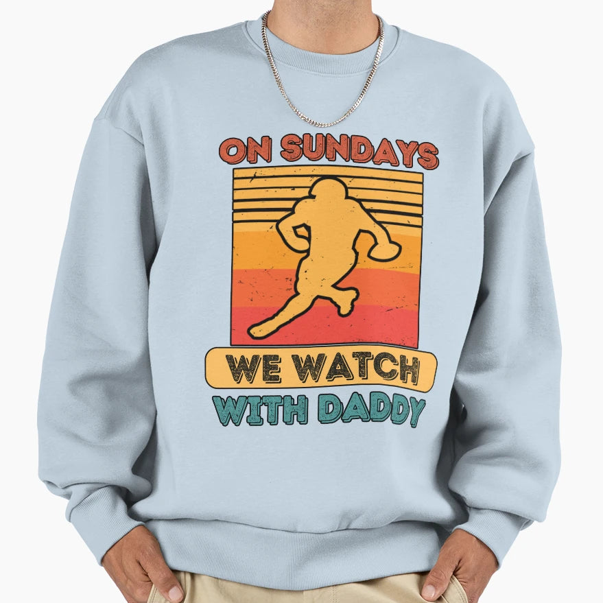 Sundays We Watch Football Daddy Sweatshirt - Novelty Apparel for Adults - T-Shirt, Sweatshirt, Hoodie