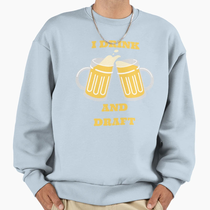 I Drink And Draft Sweatshirt - Novelty Apparel for Adults - T-Shirt, Sweatshirt, Hoodie