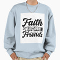 Faith Family Friends Sweatshirt - Casual Everyday Wear Men Women - T-Shirt, Sweatshirt, Hoodie