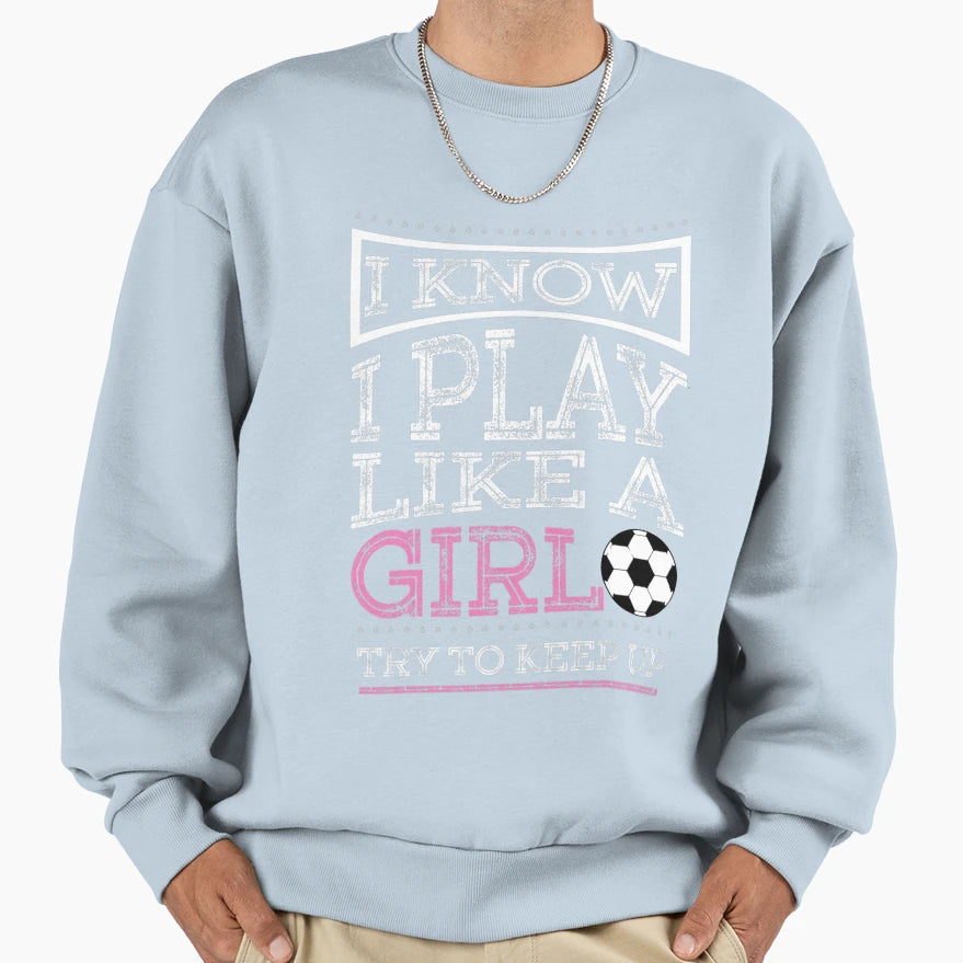 I Know I Play Like Try To Keep Up Sweatshirt - Novelty Apparel Men Women - T-Shirt, Sweatshirt, Hoodie