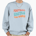 Football Unites World Sweatshirt - Aesthetic Graphic Men Women - T-Shirt, Sweatshirt, Hoodie