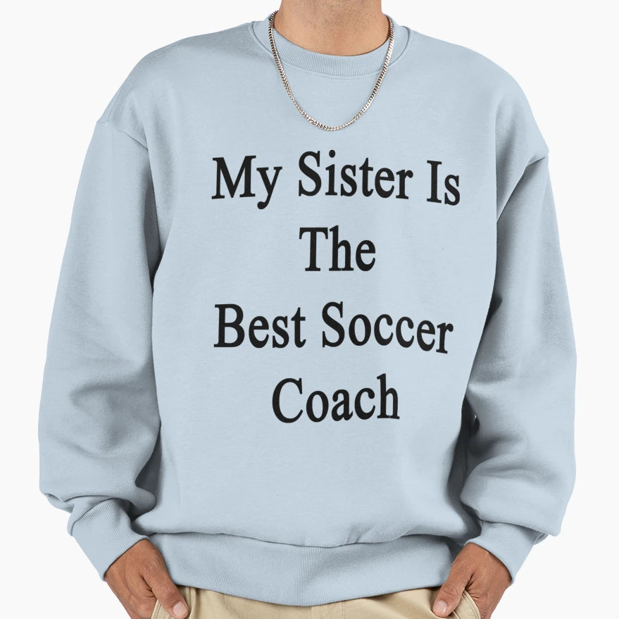My Sister Is Best Soccer Coach T-Shirt - Custom Art Print Men Women - T-Shirt, Sweatshirt, Hoodie