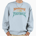 Apparently I Like Football Sweatshirt - Graphic Print Men Women - T-Shirt, Sweatshirt, Hoodie