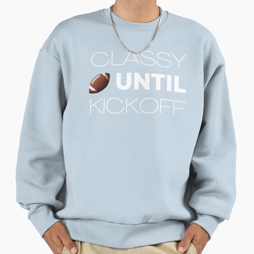 Classy Until Kickoff Sweatshirt - Minimalist Print Men Women - T-Shirt, Sweatshirt, Hoodie