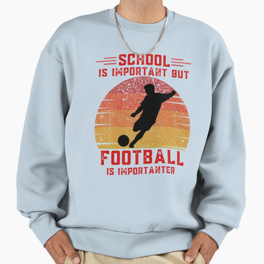 School Is Important But Football Is Sweatshirt - Streetwear Style Unisex - T-Shirt, Sweatshirt, Hoodie