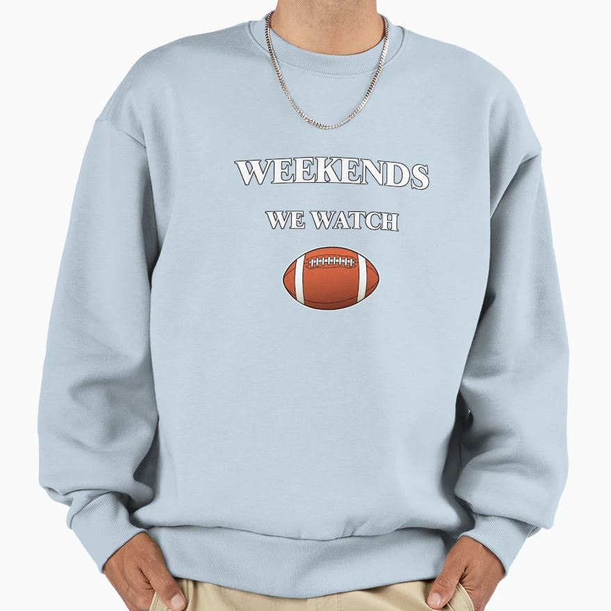 Weekends We Watch Football Sweatshirt - Fun Novelty Design Men Women - T-Shirt, Sweatshirt, Hoodie