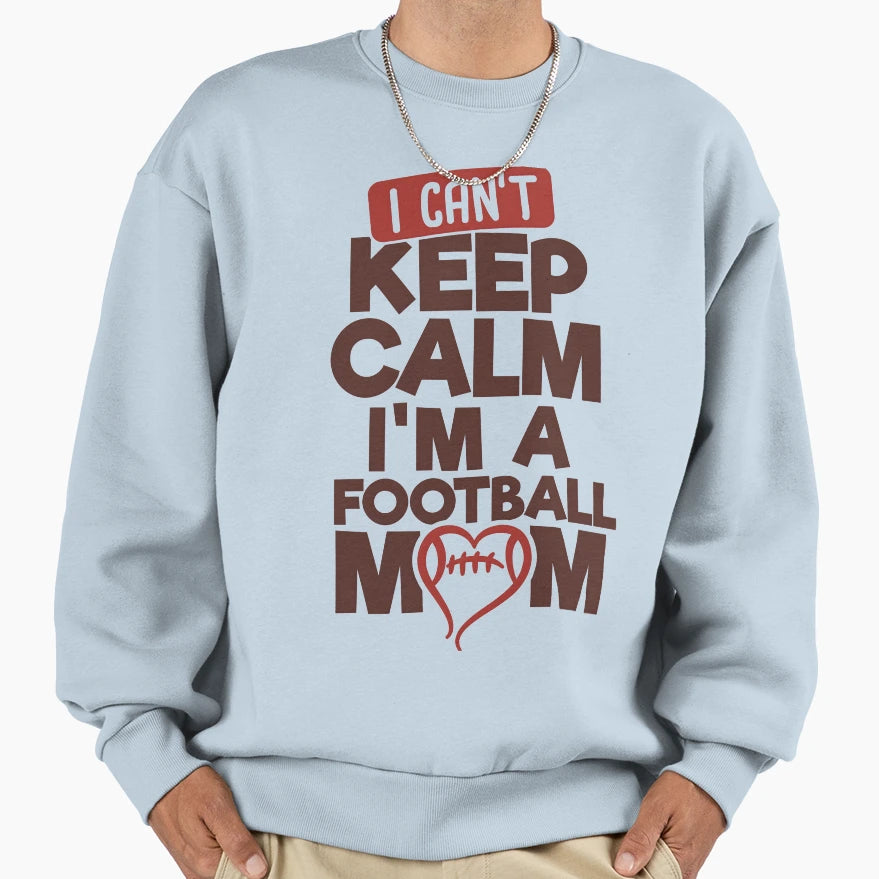 I Cant Keep Calm Im Football Mom Sweatshirt - Trendy Graphic for Adults - T-Shirt, Sweatshirt, Hoodie