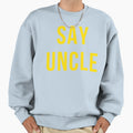 Say Uncle Sweatshirt - Aesthetic Graphic Unisex - T-Shirt, Sweatshirt, Hoodie