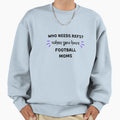 Who Needs Refs When You Have Football Sweatshirt - Custom Art Print Unisex - T-Shirt, Sweatshirt, Hoodie