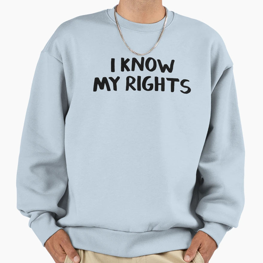I Know My Rights Sweatshirt - Streetwear Style Men Women - T-Shirt, Sweatshirt, Hoodie