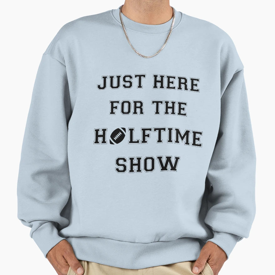 Just Here Halftime Show Sweatshirt - Fun Novelty Design for Adults - T-Shirt, Sweatshirt, Hoodie