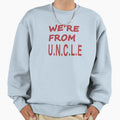 Were From U N C L E Sweatshirt - Novelty Apparel for Adults - T-Shirt, Sweatshirt, Hoodie