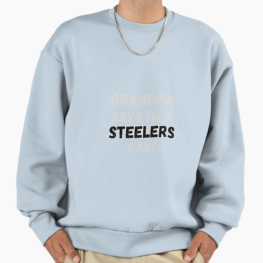 Grandpa Says Im Steelers Fan Sweatshirt - Streetwear Style Unisex - T-Shirt, Sweatshirt, Hoodie