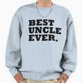 Best Uncle Ever Sweatshirt - Casual Everyday Wear Unisex - T-Shirt, Sweatshirt, Hoodie