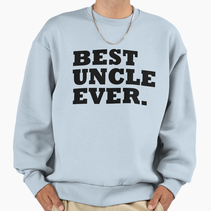 Best Uncle Ever Sweatshirt - Casual Everyday Wear Unisex - T-Shirt, Sweatshirt, Hoodie