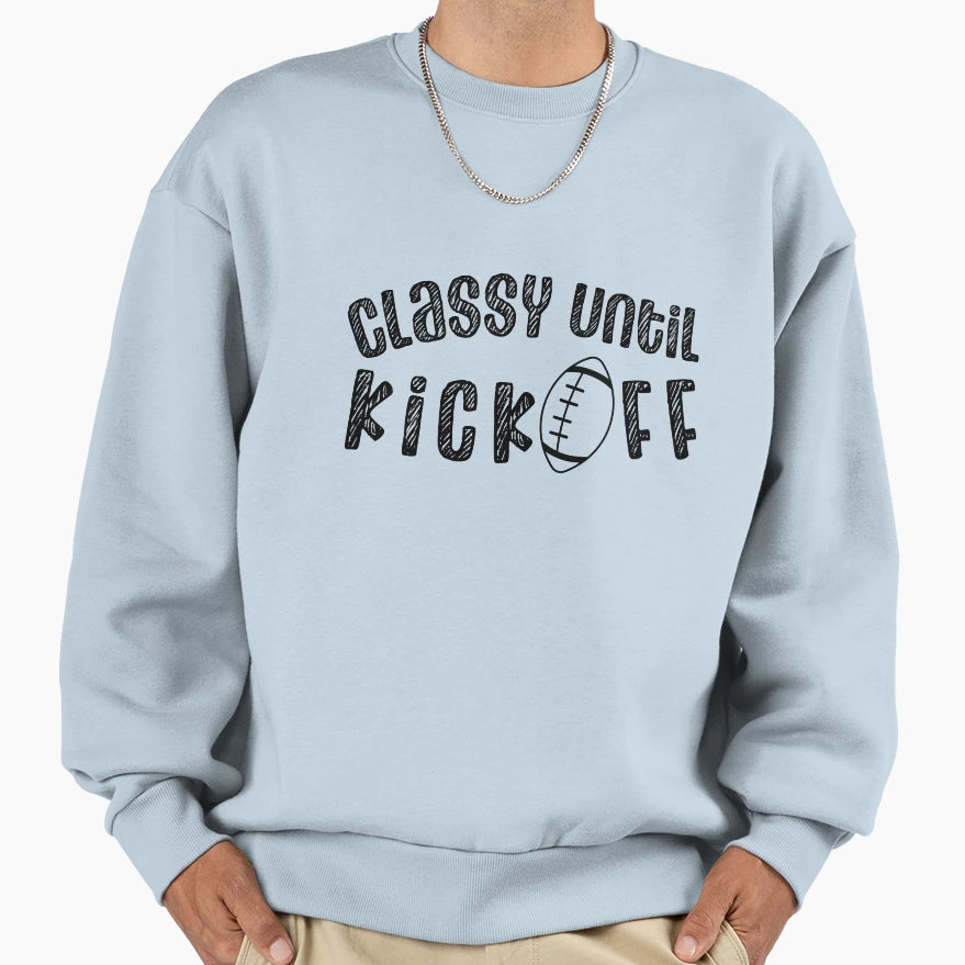 Classy Until Kickoff Game Day Sweatshirt - Casual Everyday Wear Unisex - T-Shirt, Sweatshirt, Hoodie