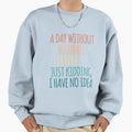 Day Without Football Is Like Just Sweatshirt - Novelty Apparel Unisex - T-Shirt, Sweatshirt, Hoodie