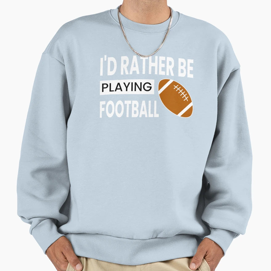 Id Rather Be Playing Football Sweatshirt - Fun Novelty Design for Adults - T-Shirt, Sweatshirt, Hoodie