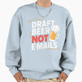Draft Beer Not Emails Sweatshirt - Minimalist Print Unisex - T-Shirt, Sweatshirt, Hoodie