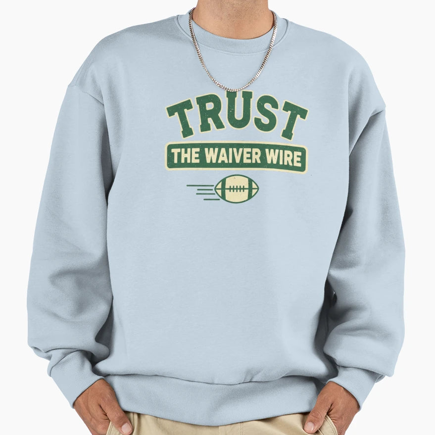 Trust Waiver Wire Fantasy Football Sweatshirt - Streetwear Style Unisex - T-Shirt, Sweatshirt, Hoodie