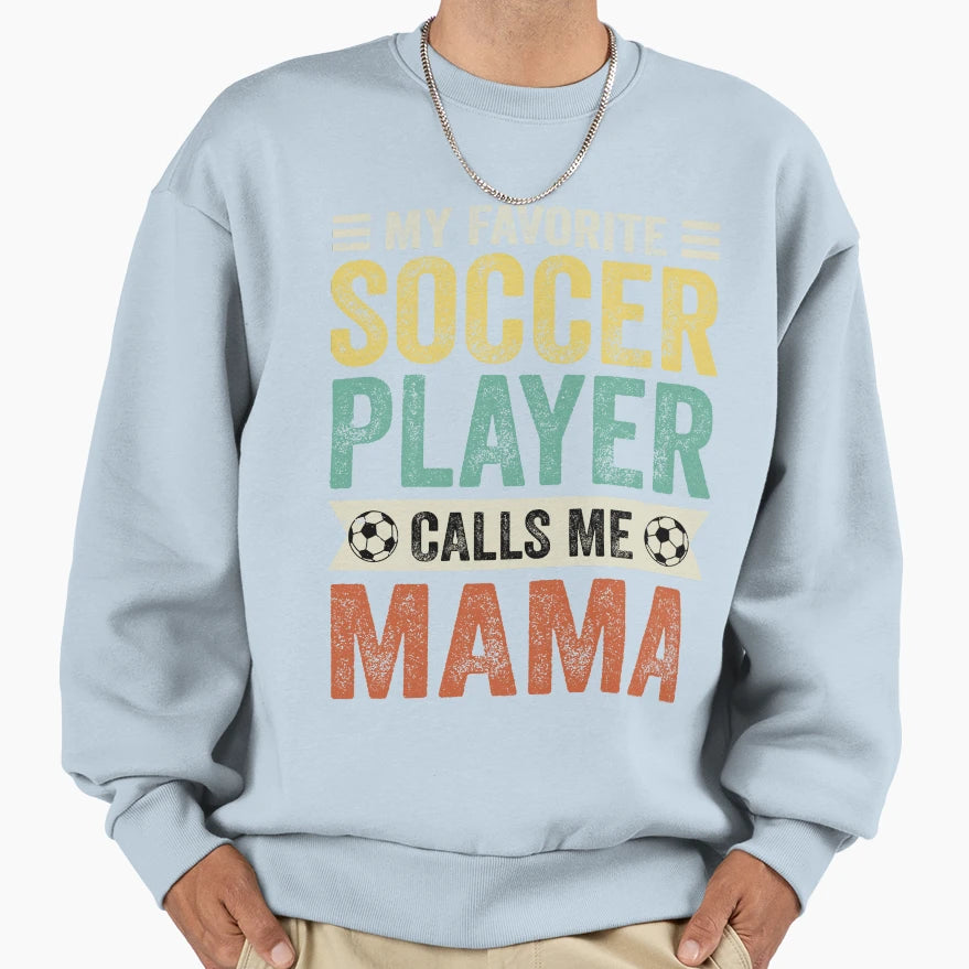 My Favorite Soccer Player Calls Me Sweatshirt - Streetwear Style Unisex - T-Shirt, Sweatshirt, Hoodie