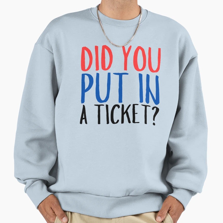 Did You Put Ticket Funny Sweatshirt - Novelty Apparel Men Women - T-Shirt, Sweatshirt, Hoodie