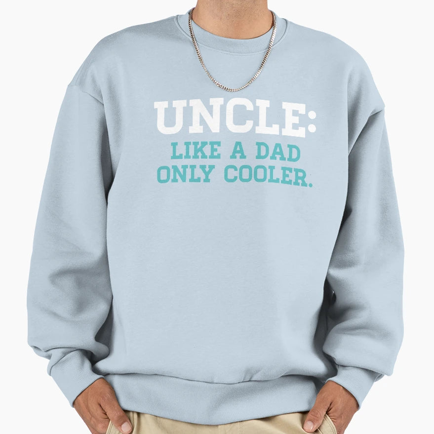 Uncle Like Dad Only Cooler Sweatshirt - Aesthetic Graphic for Adults - T-Shirt, Sweatshirt, Hoodie