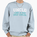 Uncle Like Dad Only Cooler Sweatshirt - Aesthetic Graphic for Adults - T-Shirt, Sweatshirt, Hoodie