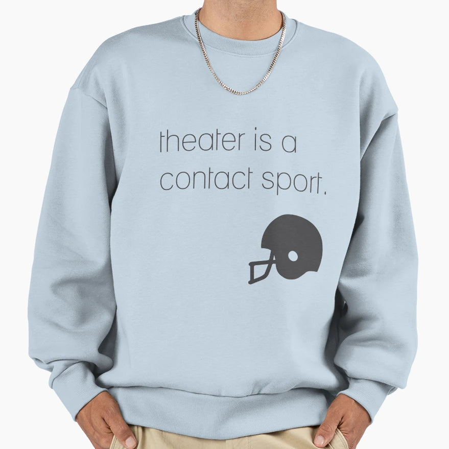 Theater Is Contact Sport Sweatshirt - Casual Everyday Wear Unisex - T-Shirt, Sweatshirt, Hoodie