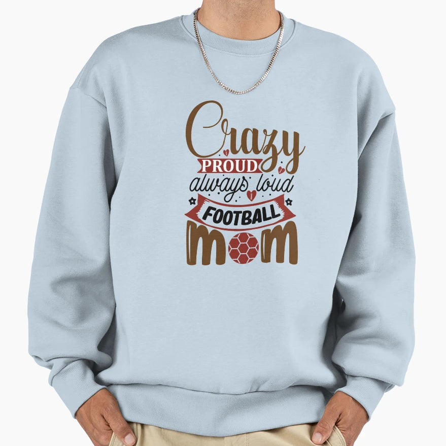 Crazy Proud Always Loud Football Sweatshirt - Custom Art Print Men Women - T-Shirt, Sweatshirt, Hoodie