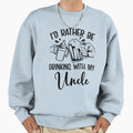 Id Rather Be Drinking Uncle Funny Sweatshirt - Fun Novelty Design Unisex - T-Shirt, Sweatshirt, Hoodie
