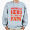 We Have Hero We Call Him Papa Sweatshirt - Minimalist Print Men Women - T-Shirt, Sweatshirt, Hoodie