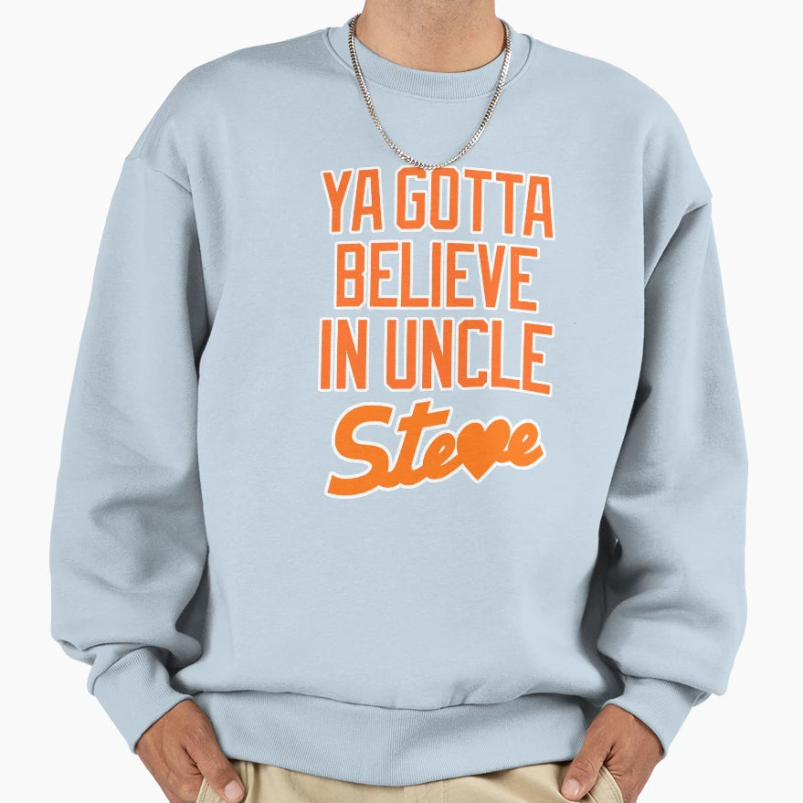 Ya Gotta Believe Uncle Steve And T-Shirt - Graphic Print Men Women - T-Shirt, Sweatshirt, Hoodie