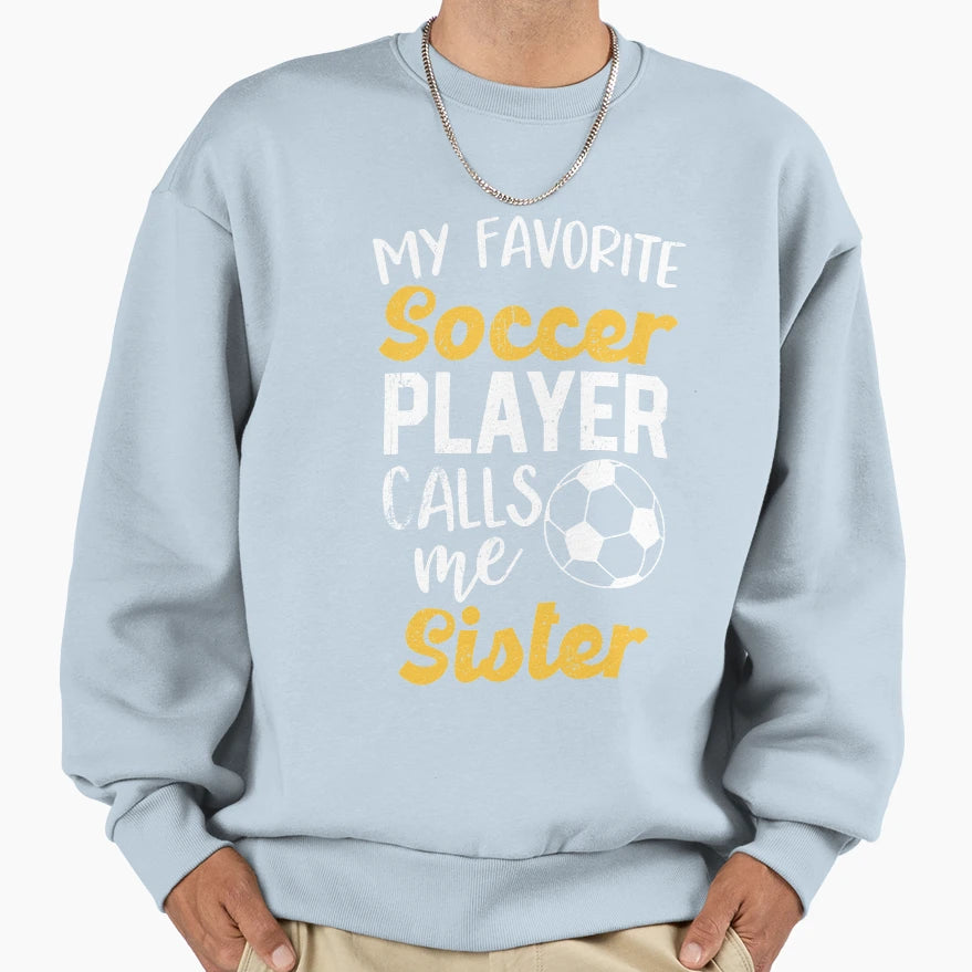 My Favorite Soccer Player Sister Sweatshirt - Streetwear Style Unisex - T-Shirt, Sweatshirt, Hoodie
