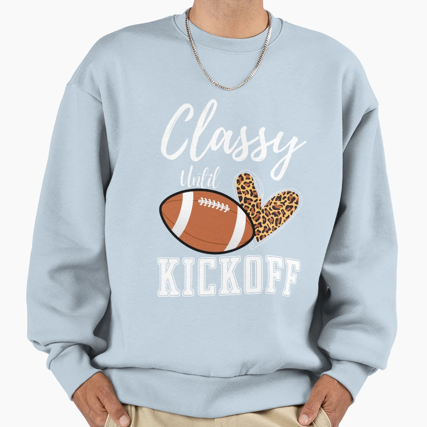 Classy Until Kickoff Football Sweatshirt - Fun Novelty Design Men Women - T-Shirt, Sweatshirt, Hoodie